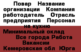 Повар › Название организации ­ Компания-работодатель › Отрасль предприятия ­ Персонал на кухню › Минимальный оклад ­ 12 000 - Все города Работа » Вакансии   . Кемеровская обл.,Юрга г.